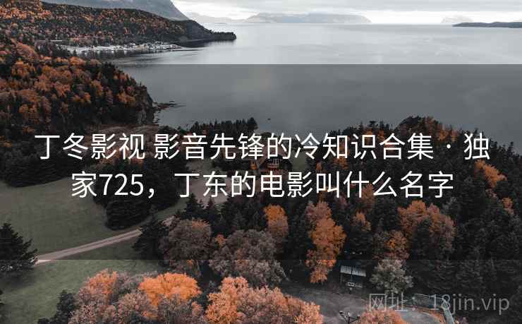 丁冬影视 影音先锋的冷知识合集 · 独家725，丁东的电影叫什么名字